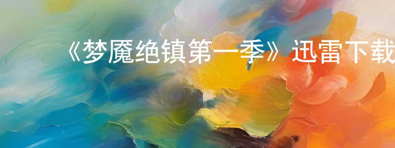﻿陈桥林发布﻿《梦魇绝镇第一季》迅雷下载/在线观看-魔幻科幻-美剧天堂